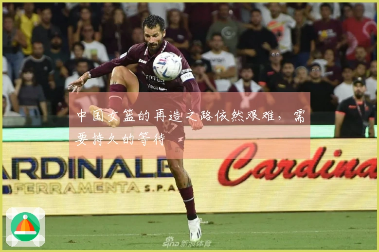 中国女篮的再造之路依然艰难，需要持久的等待